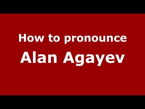 How to pronounce Alan Agayev (Russian/Russia)  - PronounceNames.com