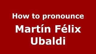 How to pronounce Martín Félix Ubaldi