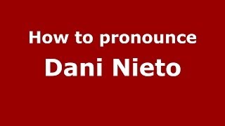 How to pronounce Dani Nieto
