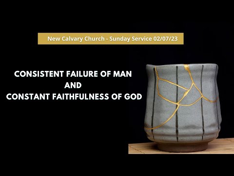 NCC| Sunday Service 02/07/23 | Consistent failure of Man and Constant Faithfulness of God