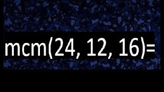 mcm de 24 , 12 y 16 , minimo comun multiplo , como se halla