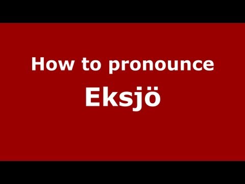 How to Pronounce Eksjö - PronounceNames.com