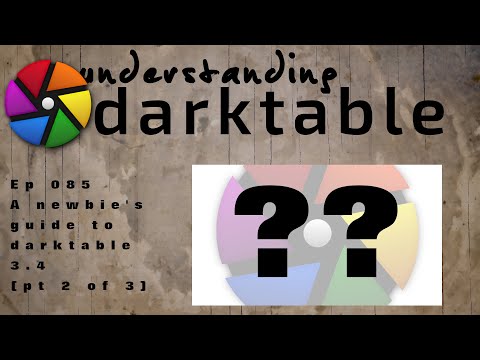 darktable ep 085 - A newbie's guide to darktable 3.4 (pt 2 of 3)