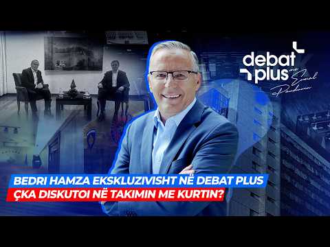 🔴 BEDRI HAMZA EKSKLUZIVISHT NË DEBAT PLUS - ÇKA DISKUTOI NË TAKIMIN ME KURTIN? - Debat Plus