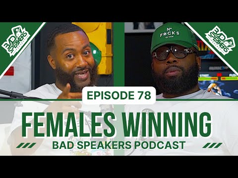 Bad Speakers Podcast Episode 78 | Females Winning