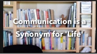 Communication is a Synonym for 'Life'