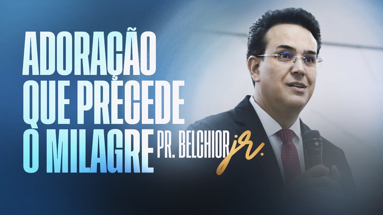 ADORAÇÃO QUE PRECEDE O MILAGRE | PR. BELCHIOR JR.