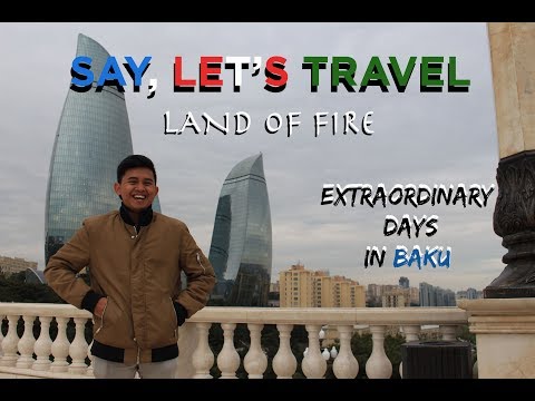 30 PASPOR  2018 | Say, Let's Travel!: Land of Fire | #1 EXTRAORDINARY DAYS IN BAKU, AZERBAIJAN