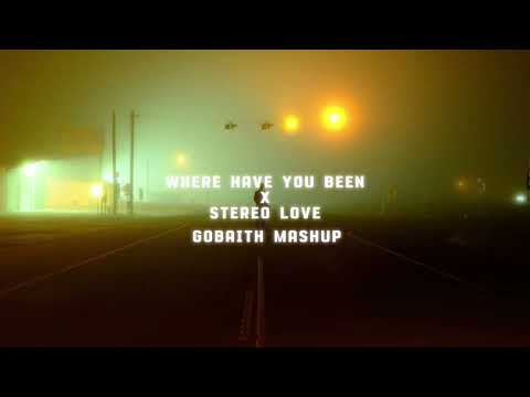 Where Have You Been x Stereo Love (GOBAITH MASHUP)