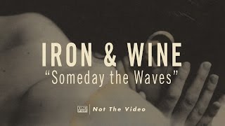 Iron &amp; Wine - Someday the Waves