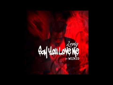 LeriQ - Say You Love Me Ft. Wizkid (OFFICIAL AUDIO 2015)