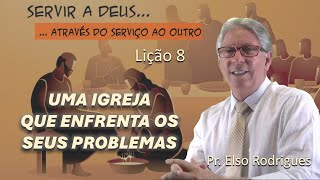 LIÇÃO 08 - UMA IGREJA QUE ENFRENTA OS SEUS PROBLEMAS - PR. ELSO RODRIGUES