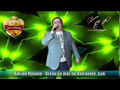 ADRIAN MINUNE - VREAU SA MOR DE BATRANETE (CASA MANELELOR), LIVE