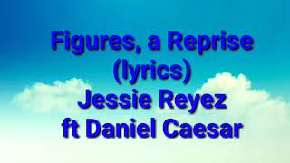 Jessie Reyez Figures,a reprise (lyrics) ft Daniel Caesar