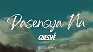 Cueshé - Pasensya Na (Lyrics)