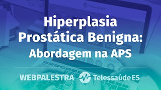 Hiperplasia Prostática Benigna: Abordagem na APS