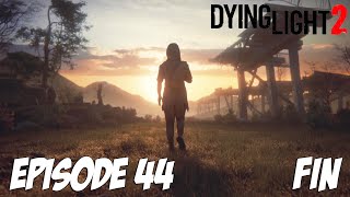 DYING LIGHT 2 STAY HUMAN : FIN | Episode 44