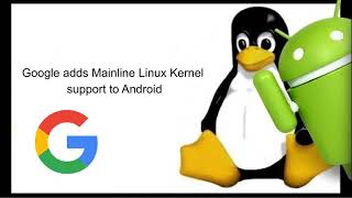 Google adds Mainline Linux Kernel support to Android