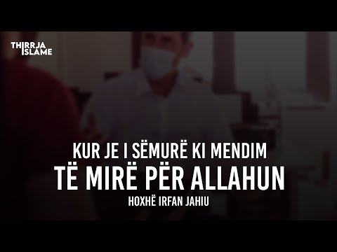 Kur je i sëmurë ki mendim të mirë për Allahun - Hoxhë Irfan Jahiu