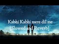 Kabhi Kabhi Mere Dil Me [Slowed and Reverb]
