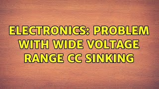 Electronics: Problem with wide voltage range CC sinking (2 Solutions!!)