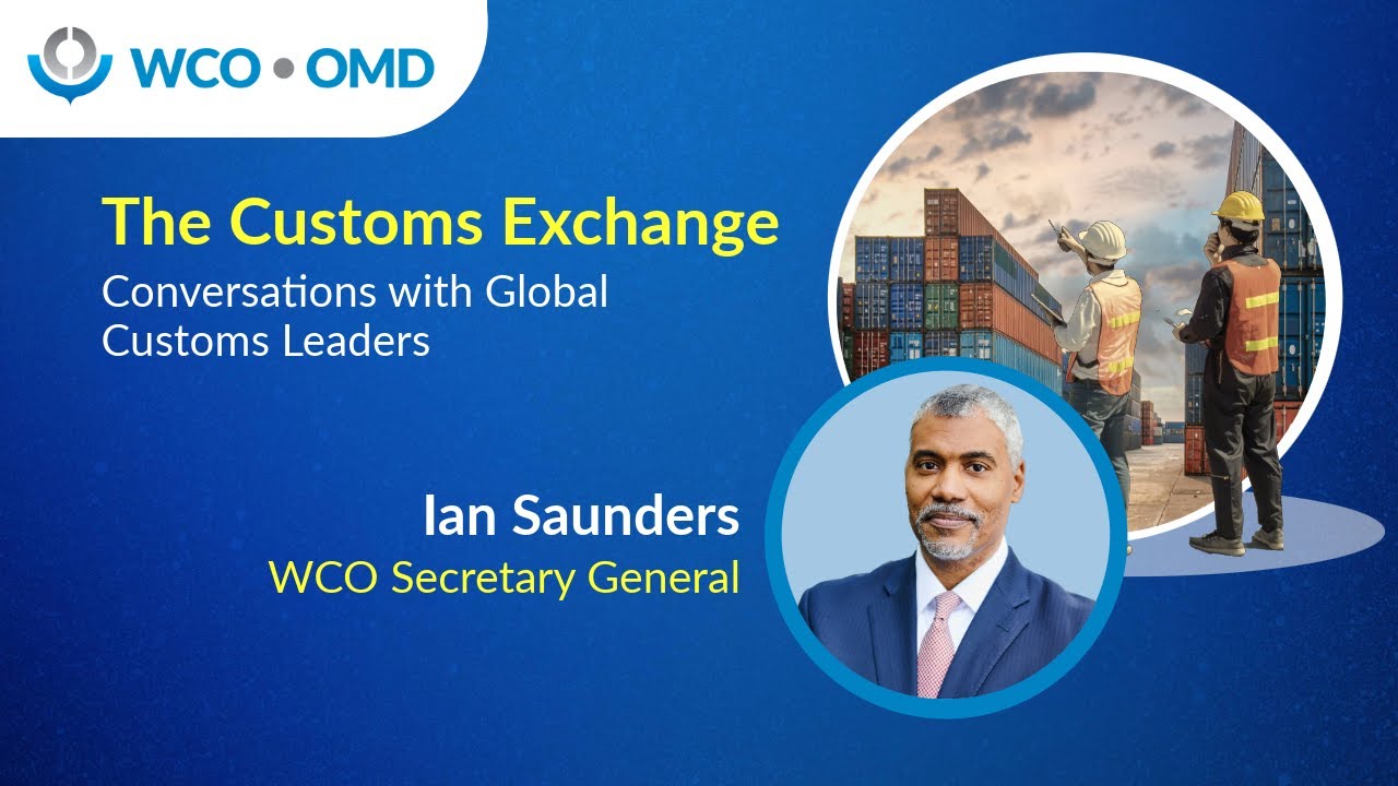 Customs Exchange – Conversations with Global Customs Leaders’ - WCO Secretary General, Ian Saunders.
