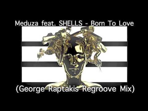 Meduza feat  SHELLS -  Born To Love (George Raptakis Regroove Mix)