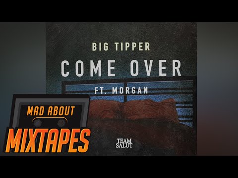 Big Tipper - Come Over ft. Morgan | MadAboutMixtapes