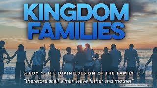 Kingdom Families: #1 The Divine Design of the Family