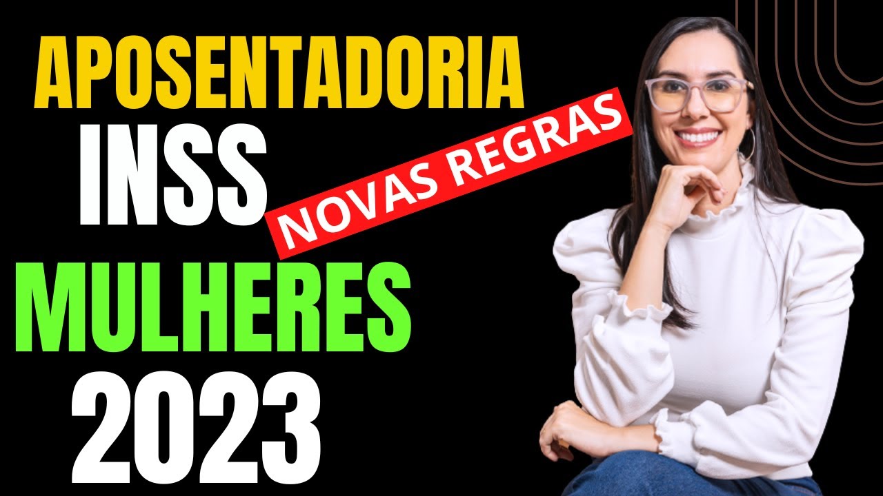 Novas regras para a Aposentadoria do INSS em 2023 para as Mulheres