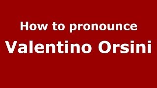 How to pronounce Valentino Orsini