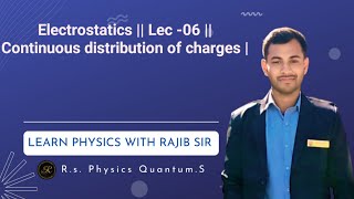 Electrostatics | Class - 12 | Lec - 06 | Continuous Charge distribution |
