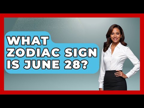 What Zodiac Sign Is June 28? - Astrology Awakening