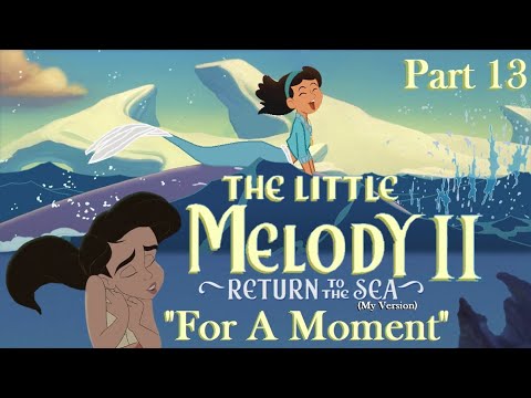 The Little Melody II: Return to the Sea (MV) Part 13 — "For A Moment"