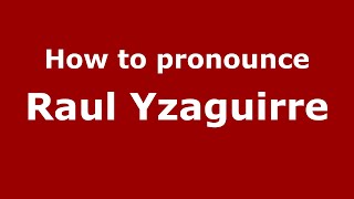 How to pronounce Raul Yzaguirre