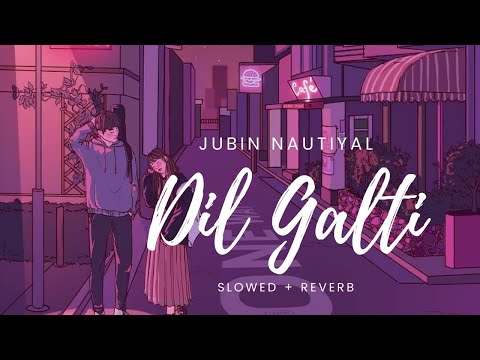 Dil Galti Kar Baitha Hai [Slowed + Reverb] - Jubin Nautiyal | Slowed & Reverb | Deep Version