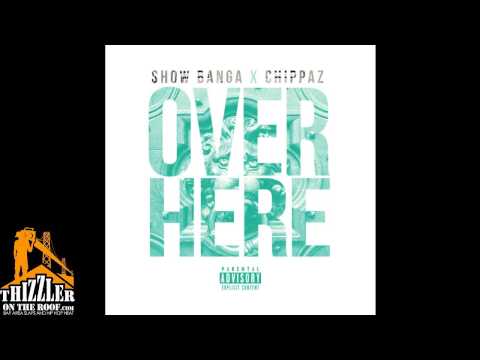 Show Banga x Chippass - Over Here (prod. Dave-O & Jabari The Great) [Thizzler.com Exclusive]