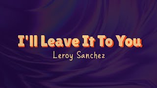 I&#39;ll Leave It To You (Lyrics Video) - Leroy Sanchez
