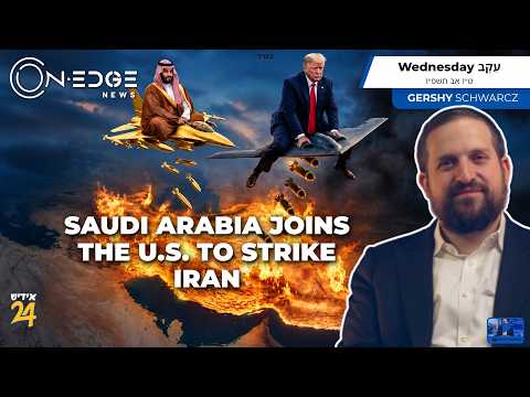 SAUDI ARABIA JOINS THE U.S. TO STRIKE IRAN | On Edge News | Gershy Schwarcz