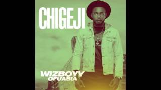 Wizboyy Ofuasia - Chigeji (High Audio Quality)