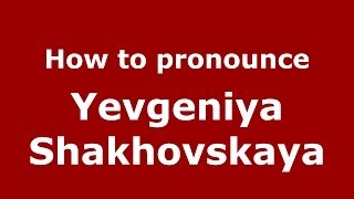 How to pronounce Yevgeniya Shakhovskaya