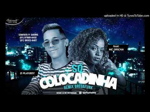 O PLAYBOY FEAT. MC DRICKA - SÓ COLOCADINHA ( REMIX BREGA FUNK )