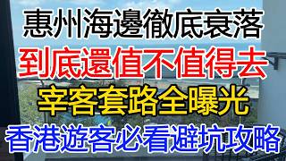 【心靈舒果】，惠州海邊徹底衰落！到底還值不值得去？宰客套路全曝光，香港遊客必看避坑攻略。