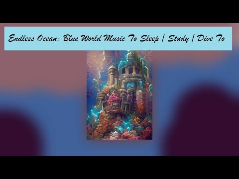 Chill Endless Ocean: Blue World Music To Sleep/Study/Dive To