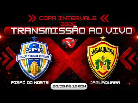 🔴 AO VIVO - PIRAÍ DO NORTE X JAGUAQUARA - COPA INTERVALE 2026  - 30/05/2026 - ⚽