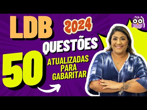 LDB - 50 QUESTÕES ATUALIZADAS PARA GABARITAR EM 2024