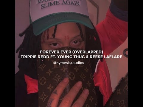 forever ever-trippie redd ft young thug & reese la flare (overlapped)