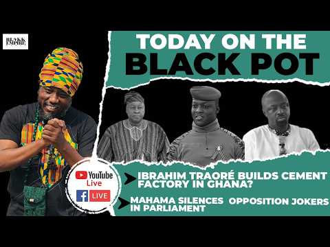 IBRAHIM TRAORÉ BUILDS CEMENT FACTORY IN GHANA?, MAHAMA SILENCES  OPPOSITION JOKERS IN PARLIAMENT