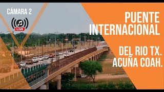 🔴 Live Cam / Live Music ♫ Puente Internacional 2 Acuña Coah. / Del Rio Tx. live webcam