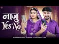 नाजु Yes No नाजु यस नो Dinesh Dewasi Kavita Panwar New Marwadi Rajasthani So